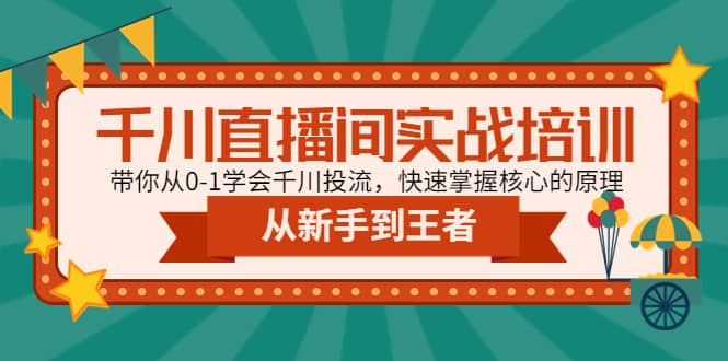 千川直播间实战培训：带你从0-1学会千川投流，快速掌握核心的原理四海领钱-网创-知识付费-网创项目资源站-副业项目-创业项目-搞钱项目四海领钱