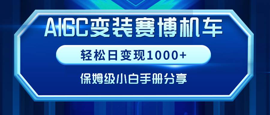 AIGC变装赛博机车，轻松日变现1000+，保姆级小白手册分享！四海领钱-网创-知识付费-网创项目资源站-副业项目-创业项目-搞钱项目四海领钱