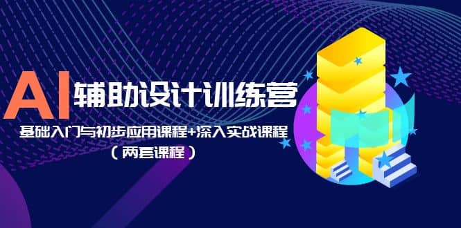 AI辅助设计训练营：基础入门与初步应用课程+深入实战课程（两套课程）四海领钱-网创-知识付费-网创项目资源站-副业项目-创业项目-搞钱项目四海领钱