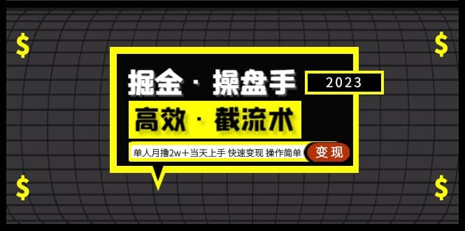 掘金·操盘手（高效·截流术）单人·月撸2万＋当天上手 快速变现 操作简单四海领钱-网创-知识付费-网创项目资源站-副业项目-创业项目-搞钱项目四海领钱