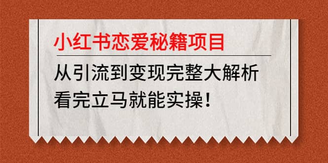 小红书恋爱秘籍项目，看完立马就能实操四海领钱-网创-知识付费-网创项目资源站-副业项目-创业项目-搞钱项目四海领钱