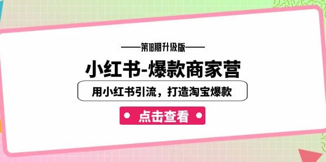 小红书-爆款商家营【第18期升级版】用小红书引流，打造淘宝爆款（16节课）四海领钱-网创-知识付费-网创项目资源站-副业项目-创业项目-搞钱项目四海领钱