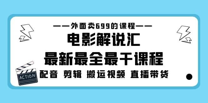 外面卖699的电影解说汇最新最全最干课程：电影配音 剪辑 搬运视频 直播带货四海领钱-网创-知识付费-网创项目资源站-副业项目-创业项目-搞钱项目四海领钱