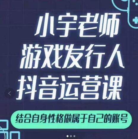 小宇老师游戏发行人实战课，非常适合想把抖音做个副业的人，或者2次创业的人四海领钱-网创-知识付费-网创项目资源站-副业项目-创业项目-搞钱项目四海领钱