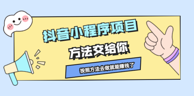 抖音小程序项目，方法交给你，按照方法去做就行了四海领钱-网创-知识付费-网创项目资源站-副业项目-创业项目-搞钱项目四海领钱