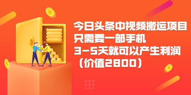 今日头条中视频搬运项目，只需要一部手机3-5天就可以产生利润（价值2800）四海领钱-网创-知识付费-网创项目资源站-副业项目-创业项目-搞钱项目四海领钱