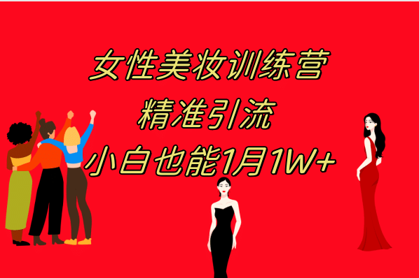 《女性美妆训练营1.0》 操作教学 日引流300+ 小白也能月入1W+(附200G教程)四海领钱-网创-知识付费-网创项目资源站-副业项目-创业项目-搞钱项目四海领钱