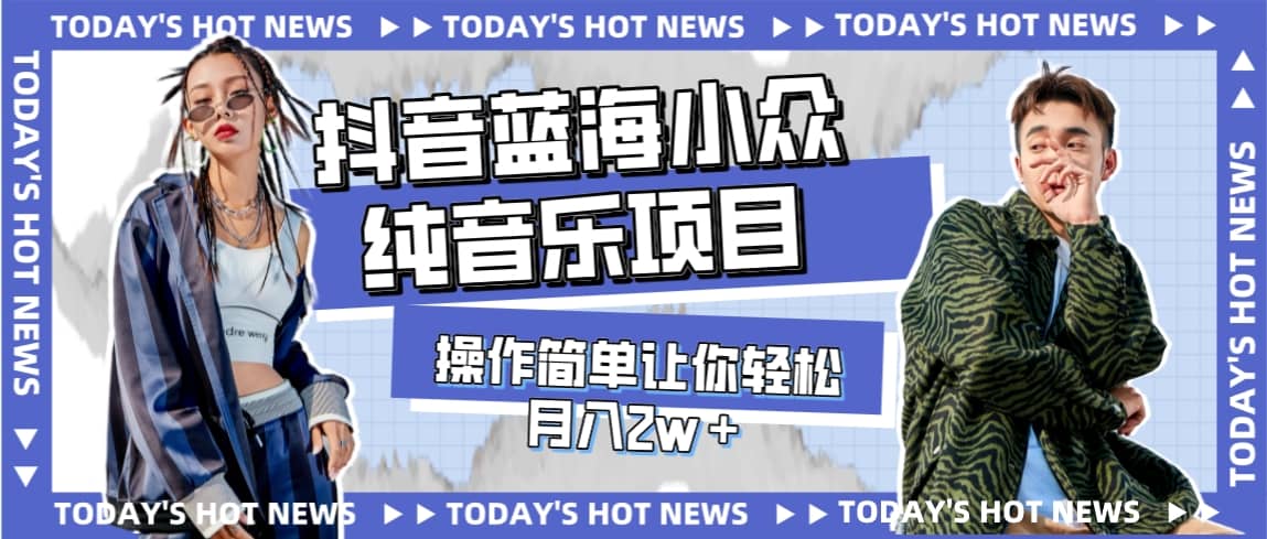 宝藏细分领域，抖音蓝海小众纯音乐项目，操作简单让你轻松月入2w＋四海领钱-网创-知识付费-网创项目资源站-副业项目-创业项目-搞钱项目四海领钱