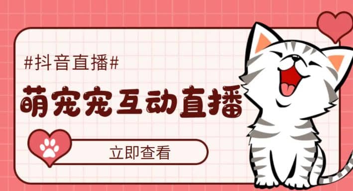 抖音萌宠宠直播项目，可虚拟人直播，抖音报白，实时互动直播【软件+教程】四海领钱-网创-知识付费-网创项目资源站-副业项目-创业项目-搞钱项目四海领钱