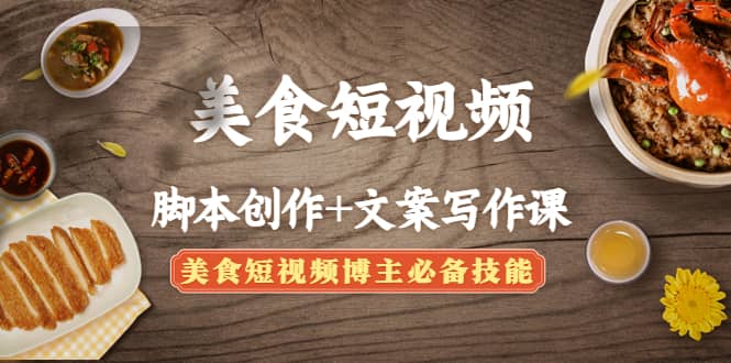 美食短视频创作+文案写作课：美食短视频博主必备技能四海领钱-网创-知识付费-网创项目资源站-副业项目-创业项目-搞钱项目四海领钱
