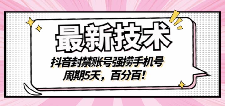 最新技术：抖音封禁账号强捞手机号，周期5天，百分百，所有app都可以捞！四海领钱-网创-知识付费-网创项目资源站-副业项目-创业项目-搞钱项目四海领钱