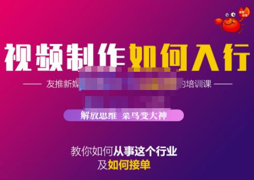 蟹老板·视频制作如何入行，教你如何从事这个行业以及如何接单四海领钱-网创-知识付费-网创项目资源站-副业项目-创业项目-搞钱项目四海领钱