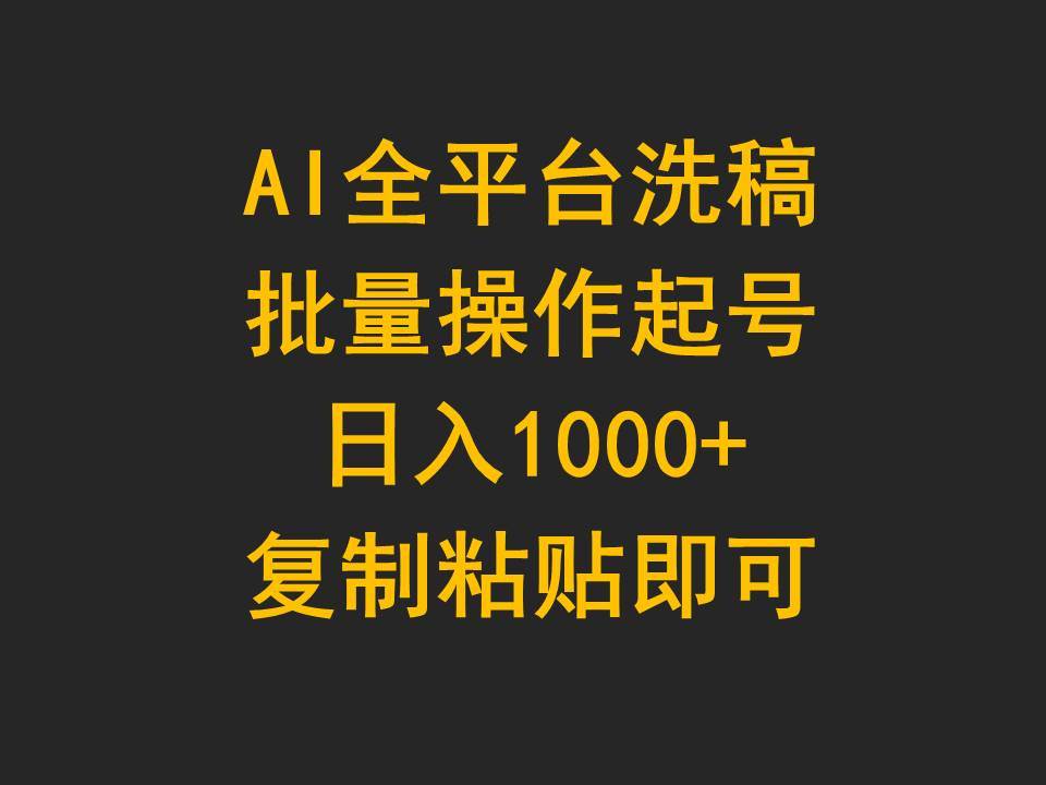 AI全平台洗稿，批量操作起号日入1000+复制粘贴即可四海领钱-网创-知识付费-网创项目资源站-副业项目-创业项目-搞钱项目四海领钱