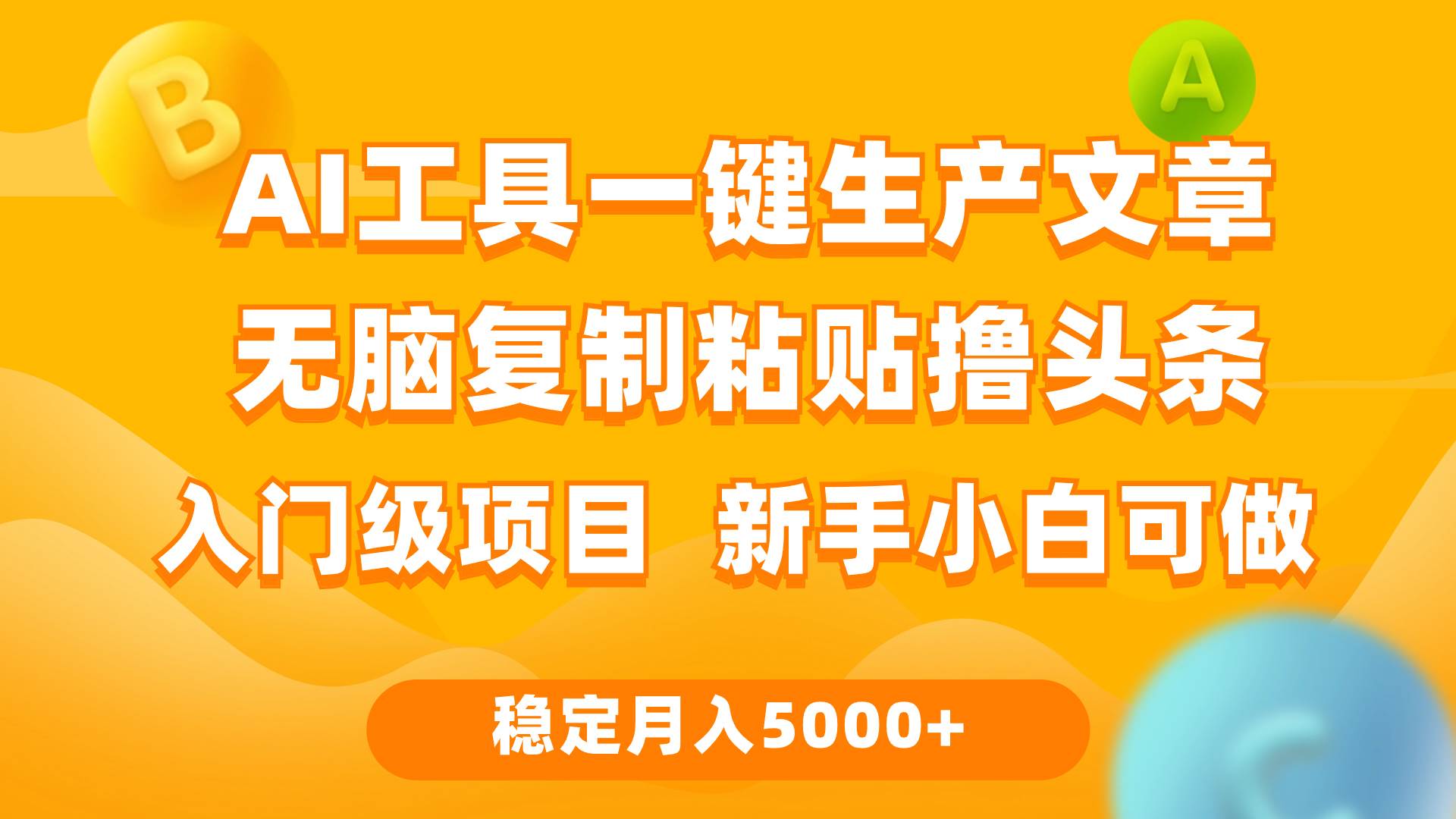 利用AI工具无脑复制粘贴撸头条收益 每天2小时 稳定月入5000+互联网入门…四海领钱-网创-知识付费-网创项目资源站-副业项目-创业项目-搞钱项目四海领钱