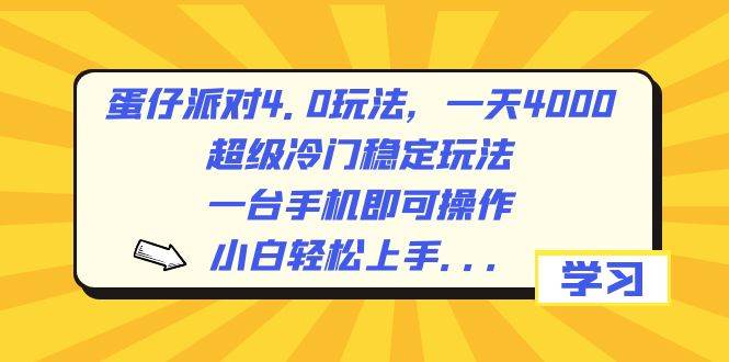 蛋仔派对4.0玩法，一天4000+，超级冷门稳定玩法，一台手机即可操作，小白轻松上手，保姆级教学四海领钱-网创-知识付费-网创项目资源站-副业项目-创业项目-搞钱项目四海领钱