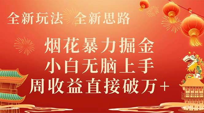 全新玩法，全新思路，烟花暴力掘金，小白无脑上手，周收益破w+四海领钱-网创-知识付费-网创项目资源站-副业项目-创业项目-搞钱项目四海领钱