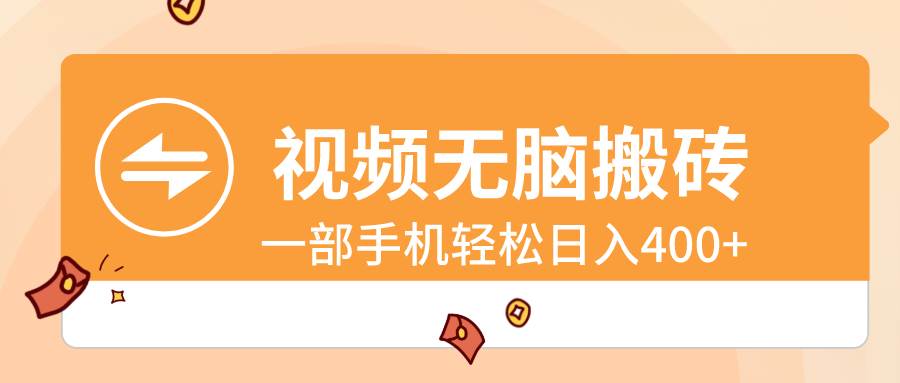 视频无脑搬砖，一部手机轻松日入400+四海领钱-网创-知识付费-网创项目资源站-副业项目-创业项目-搞钱项目四海领钱