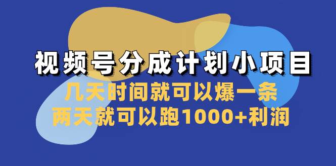 视频号分成计划小项目：几天时间就可以爆一条，两天就可以跑1000+利润四海领钱-网创-知识付费-网创项目资源站-副业项目-创业项目-搞钱项目四海领钱