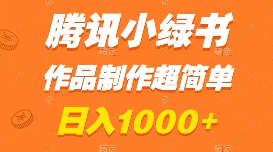 腾讯小绿书掘金，日入1000+，作品制作超简单，小白也能学会四海领钱-网创-知识付费-网创项目资源站-副业项目-创业项目-搞钱项目四海领钱