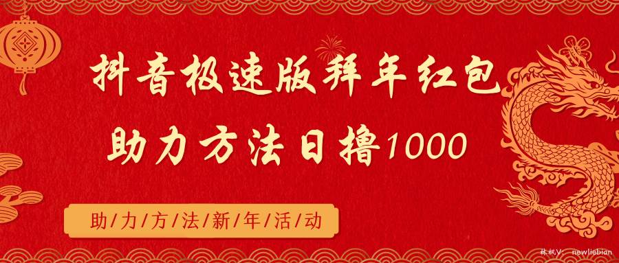 抖音极速版拜年红包助力方法日撸1000+四海领钱-网创-知识付费-网创项目资源站-副业项目-创业项目-搞钱项目四海领钱
