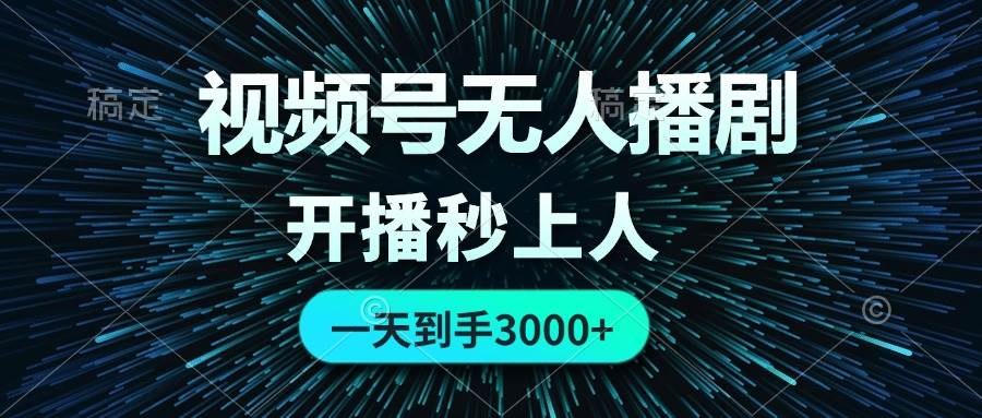 视频号无人播剧，0成本0违规，开播秒上人，一天到手3000四海领钱-网创-知识付费-网创项目资源站-副业项目-创业项目-搞钱项目四海领钱