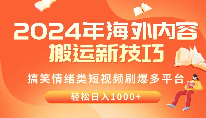 2024年海外内容搬运技巧，搞笑情绪类短视频刷爆多平台，轻松日入千元四海领钱-网创-知识付费-网创项目资源站-副业项目-创业项目-搞钱项目四海领钱