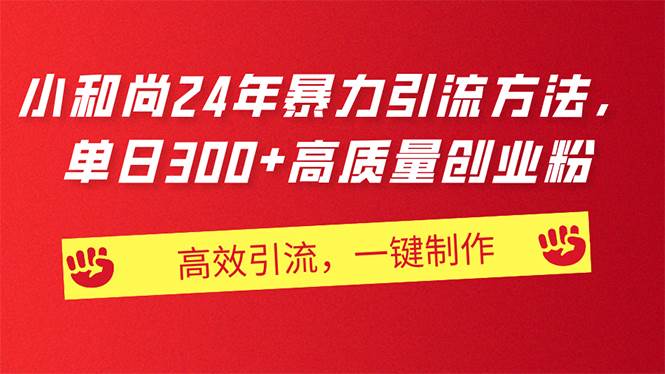 AI小和尚24年暴力引流方法，单日300+高质量创业粉，高效引流，一键制作四海领钱-网创-知识付费-网创项目资源站-副业项目-创业项目-搞钱项目四海领钱