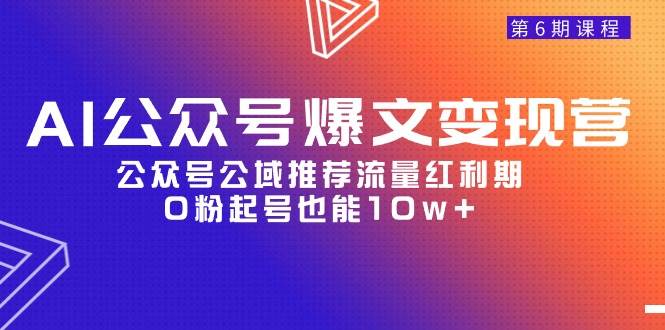 AI公众号爆文-变现营06期，公众号公域推荐流量红利期，0粉起号也能10w+四海领钱-网创-知识付费-网创项目资源站-副业项目-创业项目-搞钱项目四海领钱