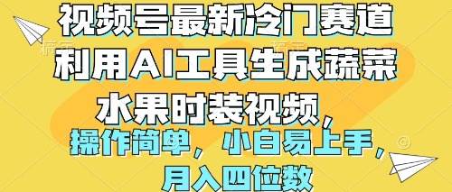 视频号最新冷门赛道利用AI工具生成蔬菜水果时装视频 操作简单月入四位数四海领钱-网创-知识付费-网创项目资源站-副业项目-创业项目-搞钱项目四海领钱