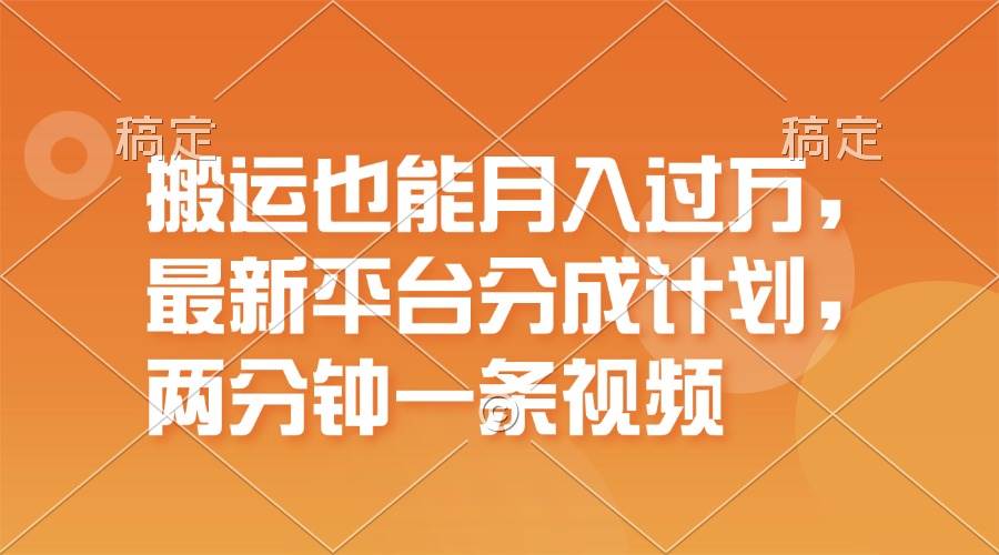 搬运也能月入过万，最新平台分成计划，一万播放一百米，一分钟一个作品四海领钱-网创-知识付费-网创项目资源站-副业项目-创业项目-搞钱项目四海领钱