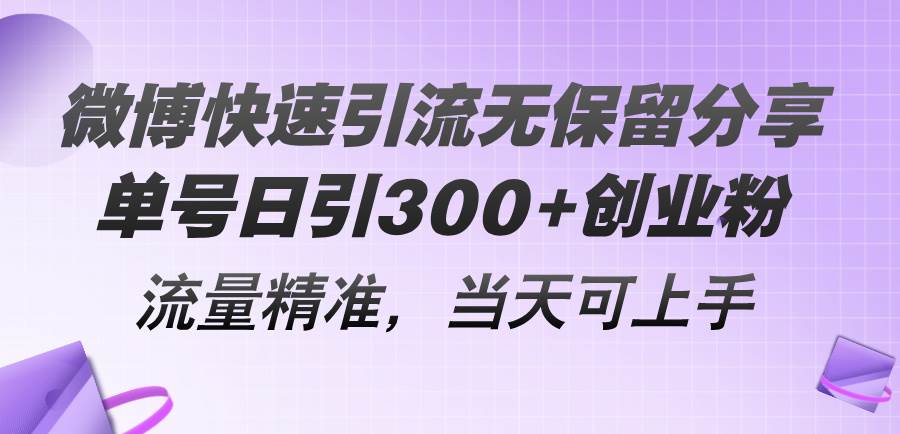 微博快速引流无保留分享，单号日引300+创业粉，流量精准，当天可上手四海领钱-网创-知识付费-网创项目资源站-副业项目-创业项目-搞钱项目四海领钱