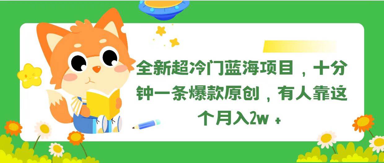 全新超冷门蓝海项目，十分钟一条爆款原创，有人靠这个月入2w＋四海领钱-网创-知识付费-网创项目资源站-副业项目-创业项目-搞钱项目四海领钱