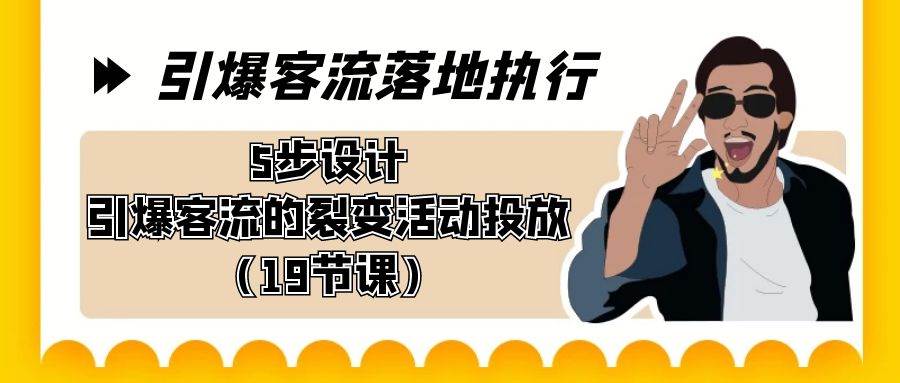 引爆-客流落地执行，5步设计引爆客流的裂变活动投放（19节课）四海领钱-网创-知识付费-网创项目资源站-副业项目-创业项目-搞钱项目四海领钱