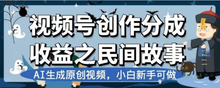 最新视频号分成计划之民间故事，AI生成原创视频，公域私域双重变现四海领钱-网创-知识付费-网创项目资源站-副业项目-创业项目-搞钱项目四海领钱