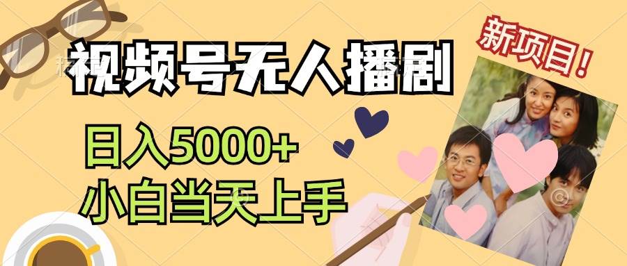 视频号无人播剧，拉爆流量不违规，日入5000+，小白当天上手四海领钱-网创-知识付费-网创项目资源站-副业项目-创业项目-搞钱项目四海领钱