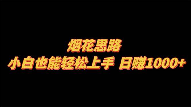 烟花思路，小白也能轻松上手，日赚1000+四海领钱-网创-知识付费-网创项目资源站-副业项目-创业项目-搞钱项目四海领钱