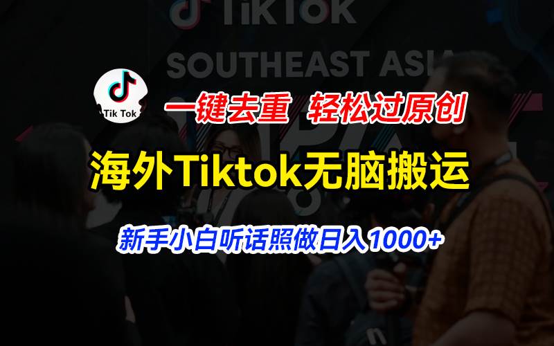 海外Tiktok短视频无脑搬运，一键去重轻松过原创，新手小白听话照做日入…四海领钱-网创-知识付费-网创项目资源站-副业项目-创业项目-搞钱项目四海领钱