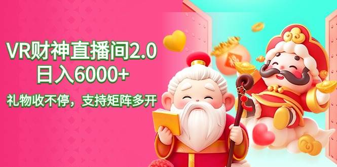 2024最新抖音VR财神直播间2.0日入6000+，礼物收不停，支持矩阵多开，新…四海领钱-网创-知识付费-网创项目资源站-副业项目-创业项目-搞钱项目四海领钱