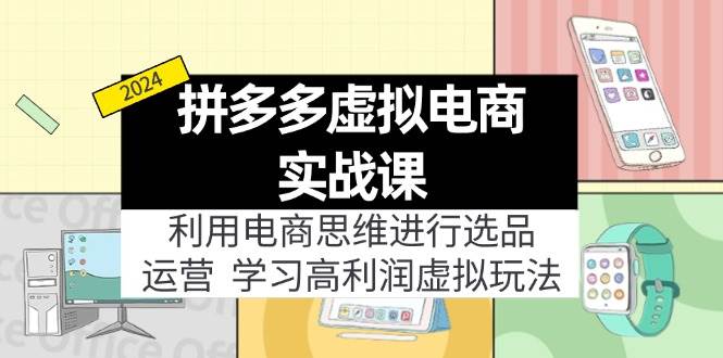 拼多多虚拟电商实战课：虚拟资源选品+运营，高利润虚拟玩法（更新14节）四海领钱-网创-知识付费-网创项目资源站-副业项目-创业项目-搞钱项目四海领钱