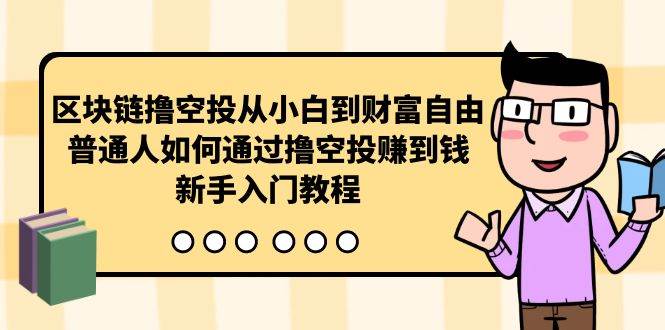 区块链撸空投从小白到财富自由，普通人如何通过撸空投赚钱，新手入门教程四海领钱-网创-知识付费-网创项目资源站-副业项目-创业项目-搞钱项目四海领钱
