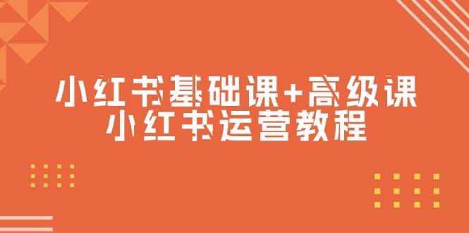 小红书基础课+高级课-小红书运营教程（53节视频课）四海领钱-网创-知识付费-网创项目资源站-副业项目-创业项目-搞钱项目四海领钱