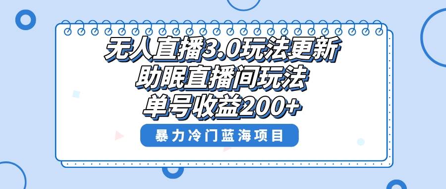 无人直播3.0玩法更新，助眠直播间项目，单号收益200+，暴力冷门蓝海项目！四海领钱-网创-知识付费-网创项目资源站-副业项目-创业项目-搞钱项目四海领钱