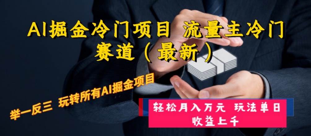 AI掘金冷门项目 流量主冷门赛道（最新） 举一反三 玩法单日收益上万元四海领钱-网创-知识付费-网创项目资源站-副业项目-创业项目-搞钱项目四海领钱