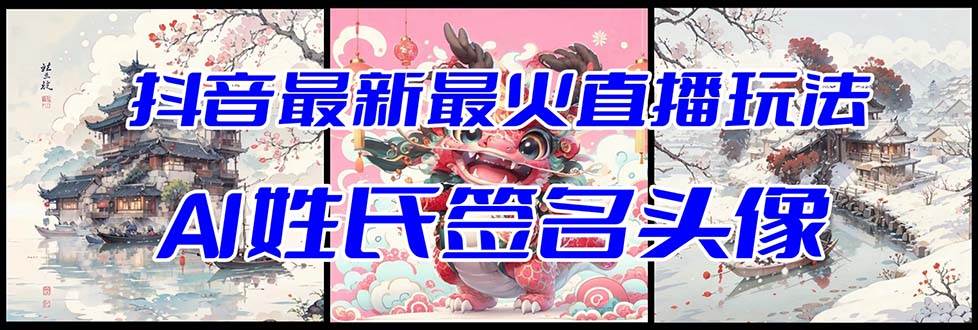 抖音最新最火Ai姓氏签名头像直播玩法（含开播视频教程+头像AI自动生成软件)四海领钱-网创-知识付费-网创项目资源站-副业项目-创业项目-搞钱项目四海领钱