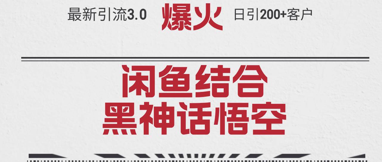 最新引流3.0闲鱼结合《黑神话悟空》单日引流200+客户，抓住热点，实现…四海领钱-网创-知识付费-网创项目资源站-副业项目-创业项目-搞钱项目四海领钱