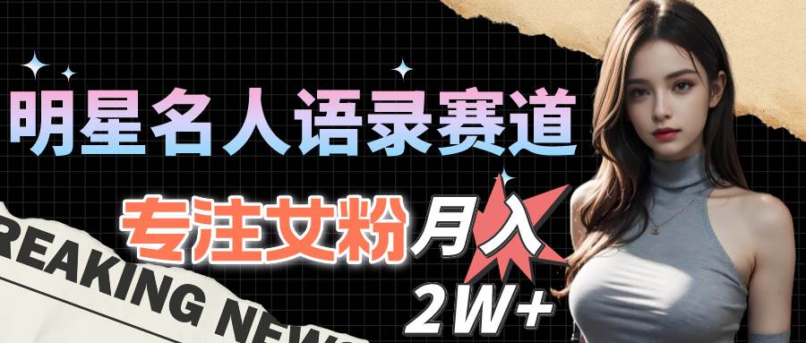 明星名人语录赛道全新升级玩法，专注女粉，月入2W＋（教程+1303G素材）四海领钱-网创-知识付费-网创项目资源站-副业项目-创业项目-搞钱项目四海领钱