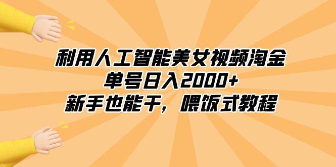 利用人工智能美女视频淘金，单号日入2000+，新手也能干，喂饭式教程四海领钱-网创-知识付费-网创项目资源站-副业项目-创业项目-搞钱项目四海领钱
