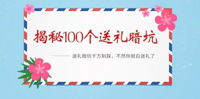 《揭秘100个送礼暗坑》——送礼暗坑千万别踩，不然你就白送礼了四海领钱-网创-知识付费-网创项目资源站-副业项目-创业项目-搞钱项目四海领钱