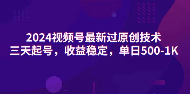 2024视频号最新过原创技术，三天起号，收益稳定，单日500-1K四海领钱-网创-知识付费-网创项目资源站-副业项目-创业项目-搞钱项目四海领钱