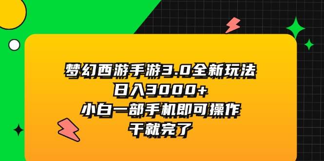 梦幻西游手游3.0全新玩法，日入3000+，小白一部手机即可操作，干就完了四海领钱-网创-知识付费-网创项目资源站-副业项目-创业项目-搞钱项目四海领钱